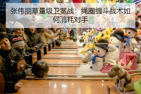 张伟丽草量级卫冕战：绳圈缠斗战术如何消耗对手